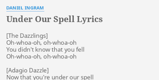 Under Our Spell Lyrics By Daniel Ingram Oh Whoa Oh Oh Whoa Oh You Didn T