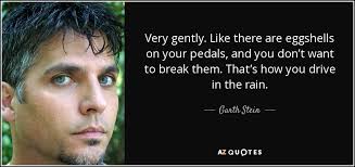 Garth Stein quote: Very gently. Like there are eggshells
