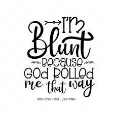 I'm blunt because that's how god rolled me. 500 Cricut Stuff Ideas Cricut Silhouette Cameo Projects Silhouette Projects