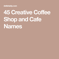 45 Creative Coffee Shop And Cafe Names Creative Coffee Coffee Shop Cafe