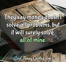 Check spelling or type a new query. Funny Quote Money Quotes Funny Money Problem Quotes Funny Quotes