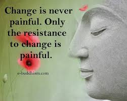 Change Is Never Painful Only The Resistance To Change Is Painful Buddhism Buddhism Quote Buddhist Quotes Buddha Quotes Inspirational