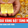 Giá vàng bật tăng mạnh vào sáng cuối tuần