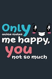 Only Anime Makes Me Happy You Not So Much Otaku Anime Lovers Gift Ideas Creative Composition Lined Notebook Journal With 100 Pages 6x9 Soft Cover Matte Finish Notebook Japanese Culture Lovers