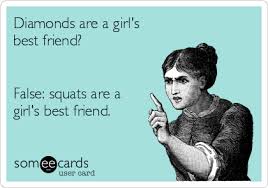 Ask any woman who has ever gotten a diamond as a gift and they'll say it's the best gift they've ever gotten. Diamonds Are A Girl S Best Friend False Squats Are A Girl S Best Friend Sports Ecard