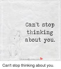 You know you got to stop them. Can T Stop Thinking About You Like Love Quotescom Can T Stop Thinking About You Love Meme On Me Me