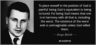 Georges Bataille quote: To place oneself in the position of God is  painful...