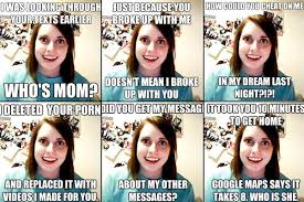 In the image macro series, the character is portrayed as the stereotype of an. Overly Attached Girlfriend Meme