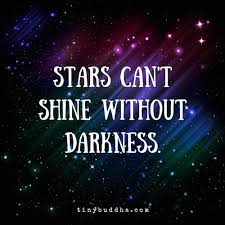 This quote is basically saying that you can't have a perfect life. Stars Can T Shine Without Darkness Tiny Buddha