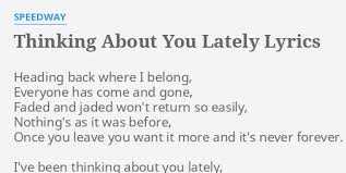 Maybe you would like to learn more about one of these? Thinking About You Lately Lyrics By Speedway Heading Back Where I
