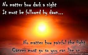 The Best Quotes Against Drug 31 No Matter How Dark A Night It Must Be Followed By Dawn Quotes For Cancer Patients Cancer Quotes Cancer Inspirational Quotes