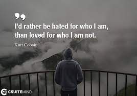 Browse our collection of kurt cobain quotes and sayings. Quote I D Rather Be Hated For Who I Am Than Loved For Who I Am Not
