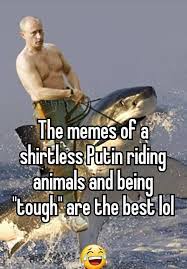 The Memes Of A Shirtless Putin Riding Animals And Being Tough Are The Best Lol