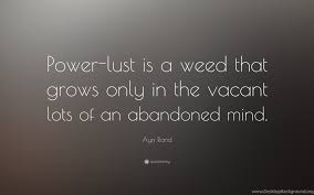 3 the more we are filled with thoughts. Ayn Rand Quote Power Lust Is A Weed That Grows Only In The Desktop Background