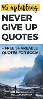 Never Ever Give Up Keep Believing Keep Pushing Even When You Feel You Can T Here Are 45 Uplifting Motivatio Giving Up Quotes Never Give Up Quotes Up Quotes