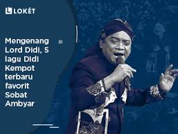 Mengenang Lord Didi 5 Lagu Didi Kempot Terbaru Favorit Sobat Ambyar Loket Com