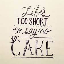 Life S Too Short To Say No To Cake Hand Lettered Quote Cake Quotes Cupcake Quotes Baking Quotes