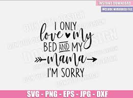 Download I Only Love My Bed And My Mama Svg Dxf Png Mommy Mom Cut File