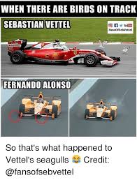 Create your own fernando alonso meme using our quick meme generator. When There Are Birds On Track Sebastian Vettel If Youtube Fansofsebvettel Santinder Fernando Alonso So That S What Happened To Vettel S Seagulls Credit Meme On Me Me