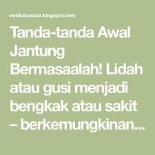 Tanda dan gejala yang dapat terjadi pada gagal jantung yaitu: Tanda Tanda Awal Jantung Bermasaalah Lidah Atau Gusi Menjadi Bengkak Atau Sakit Berkemungkinan Jantung Kita Ada Masalah Seperti Lemak B Quran Tips Math