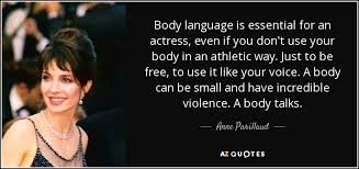 134 famous quotes about body language: Anne Parillaud Quote Body Language Is Essential For An Actress Even If You