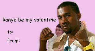 Be my player 2 meme if i told you meme uk meme food meme grumpy cat meme burger king meme valentine be mine meme valentine wolf meme puss in boots meme chief keef nah meme draw this again meme i'm calling out american. Kanye Be My Valentine Valentines Memes Valentines Day Card Memes Bad Valentines Cards
