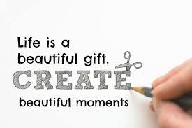 Life Is A Beautiful Gift Create Beautiful Moments Family Quotes Beautiful Moments Beautiful Gift
