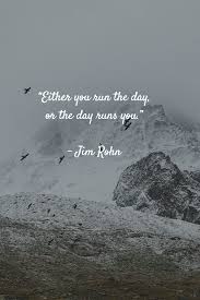 Either You Run The Day Or The Day Runs You Wallpaper Either You Run The Day Or The Day Runs You Jim Rohn Whatever Is True Thought Provoking Success Quotes