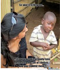 No memes that are text only. On Changing Clothes 12 Best Skeptical Third World Kid Memes Ever