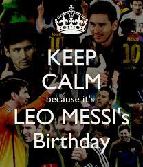 Leo messi's argentina teammates have done everything possible to assure that the birthday boy has a day to remember. Keep Calm Because It S Leo Messi S Birthday Poster Anirbanel9 Keep Calm O Matic