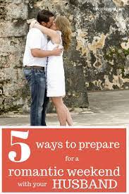 5 Ways To Prepare For A Romantic Weekend With Your Husband Romantic Weekend Romantic Weekends Away Romantic Weekend Getaways