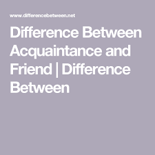 Difference Between Acquaintance And Friend Difference Between Acquaintance Different Food For Thought