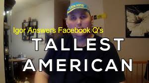 He was 38 years old. Tallest American Igor Vovkovinskiy Answers Questions Youtube