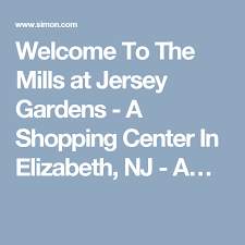 Welcome To The Mills At Jersey Gardens A Shopping Center In Elizabeth Nj A Shopping Center Milling Jersey