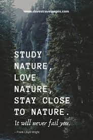 I kept that curiosity today and i still love to spend time in nature every week. Best Nature Quotes Inspirational Sayings And Quotes About Nature