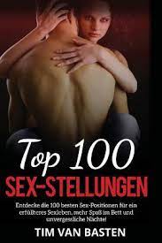 Sex: Top 100 Sex-Stellungen - Entdecke Die 100 Besten Sex-Positionen Fur  Ein Erfullteres Sexleben, Mehr Spass Im Bett Und Unvergessliche Nachte! by  Tim Van Basten - Alibris