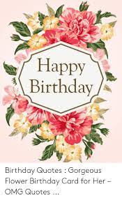 Check spelling or type a new query. Happy Birthday Birthday Quotes Gorgeous Flower Birthday Card For Her Omg Quotes Birthday Meme On Me Me