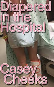 I would love to hear feedback. Diapered In The Hospital A Medical Abdl Adventure Diaper Tales Book 3 Kindle Edition By Cheeks Casey Literature Fiction Kindle Ebooks Amazon Com