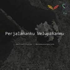 Perjalananku Melupakanmu Entah Sudah Hari Keberaparasanya Baru Kemarin Kau Mengucapkan Salam Perpisahan Rasa Sedih Dan Kehila Kata Kata Indah Sedih Kata Kata