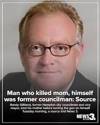 Update: Police identified Patsy Gilliland, 86, as the woman who was shot to  death by her son, former Hampton city councilman and vice mayor Randy  Gilliland, before he took his own life