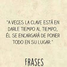Que Sabio El Tiempo Frases Bonitas Frases De La Vida Frases