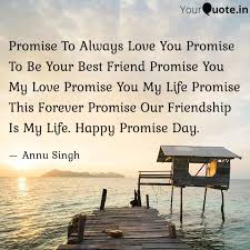 Have a good day promise my friend. Promise To Always Love Yo Quotes Writings By Annu Singh Yourquote
