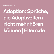 Spruche Die Adoptiveltern Nicht Mehr Horen Konnen Eltern Adoption Spruche