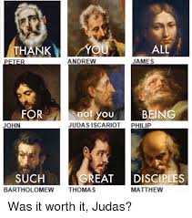 Thankyou All Andrew James Being Philip For Not You John Judas Iscariot Such Bartholomew Great Disciples Thomas Matthew Judas Iscariot Meme On Me Me