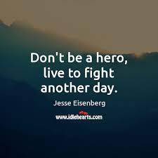 Every band fights, but at the end of the day, we're very positive about the way we fight. Don T Be A Hero Live To Fight Another Day Idlehearts