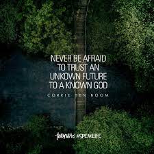 Never Be Afraid To Trust An Unknown Future To A Known God Corrie Ten Boom Corrie Ten Boom Quotes Speak Life Spiritual Quotes