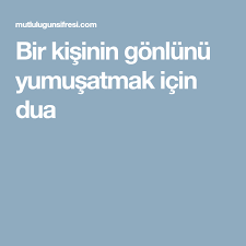 Bir Kisinin Gonlunu Yumusatmak Icin Dua Dua