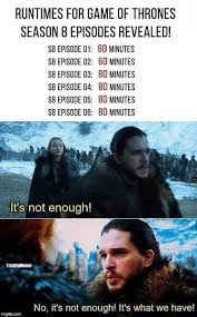Game Of Thrones Season 8 Episode Runtimes It S What We Have Got Memes Game Of Thrones Funny Game Of Thrones Meme
