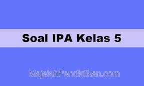 Contoh Soal Ipa Kelas 5 Sd Mi 2021 Dan Kunci Jawabannya