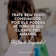 0800 770 1236 0800 727 7555 Frases Para O Dia Do Consumidor 15 De Marco Com Amor Frases